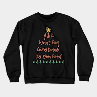 Merry Christmas All I Want For Christmas Food Crewneck Sweatshirt